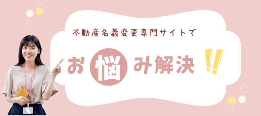 不動産名義変更専門サイトでお悩み解決